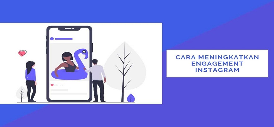 Ini dia Cara Meningkatkan Engagement Instagram Terbaru 2021
